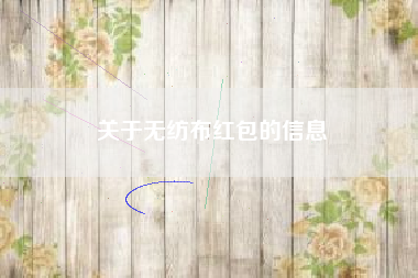 关于无纺布红包的信息