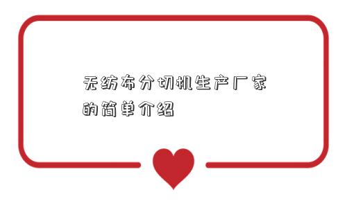 无纺布分切机生产厂家的简单介绍
