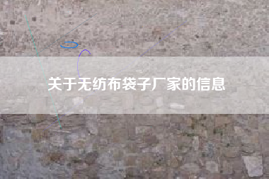 关于无纺布袋子厂家的信息