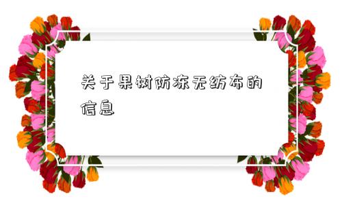 关于果树防冻无纺布的信息