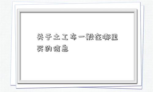 关于土工布一般在哪里买的信息