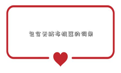 包含无纺布机器的词条 包含无纺布机器的词条