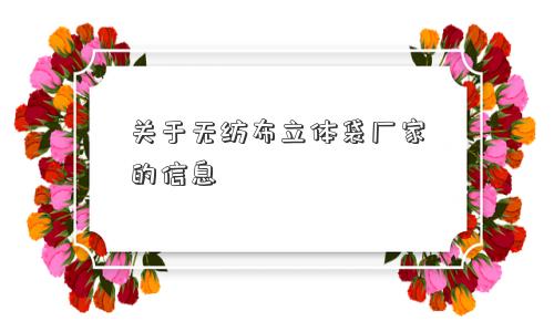 关于无纺布立体袋厂家的信息