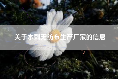 关于水刺无纺布生产厂家的信息