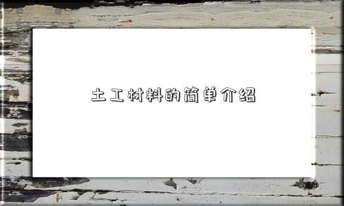土工材料的简单介绍 土工材料的简单介绍