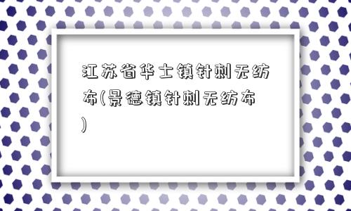 江苏省华士镇<a href='@111' target='_blank' title='针刺无纺布' ><strong>针刺<a href='/' target='_blank' title='无纺布' ><strong>无纺布</strong></a></strong></a>(景德镇针刺<a href='/' target='_blank' title='无纺布' ><strong>无纺布</strong></a>) 江苏省华士镇针刺<a href='/' target='_blank' title='无纺布' ><strong>无纺布</strong></a>(景德镇针刺无纺布)