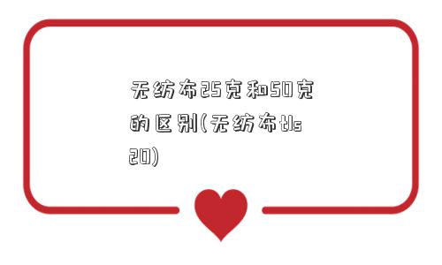 无纺布25克和50克的区别(无纺布tls20)