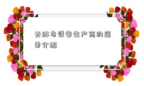 无纺布设备生产商的简单介绍