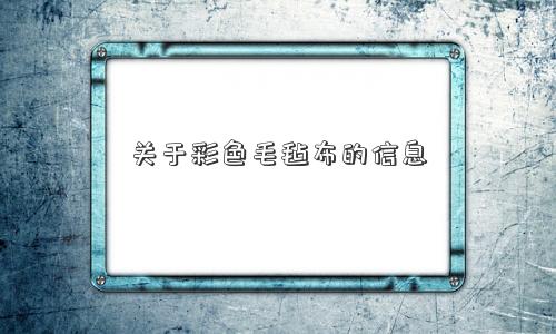 关于彩色毛毡布的信息 关于彩色毛毡布的信息