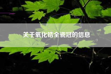 关于氧化锆全瓷冠的信息