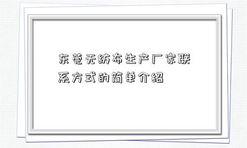 东莞无纺布生产厂家联系方式的简单介绍