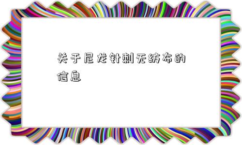 关于尼龙针刺无纺布的信息