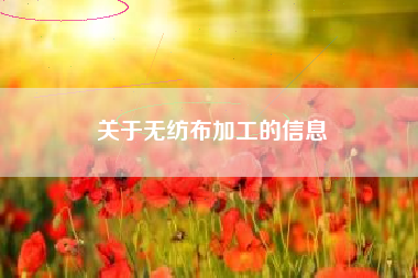 关于无纺布加工的信息 关于无纺布加工的信息