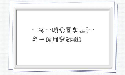 一布一膜哪面朝上(一布一膜标准) 一布一膜哪面朝上(一布一膜标准)