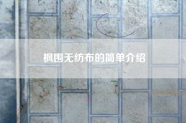 枫围无纺布的简单介绍
