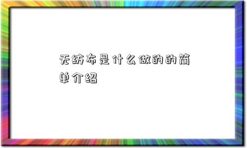 无纺布是什么做的的简单介绍