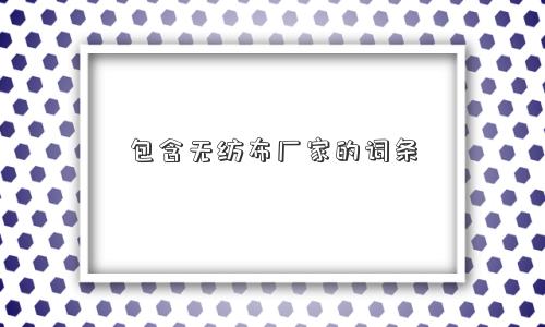 包含无纺布厂家的词条