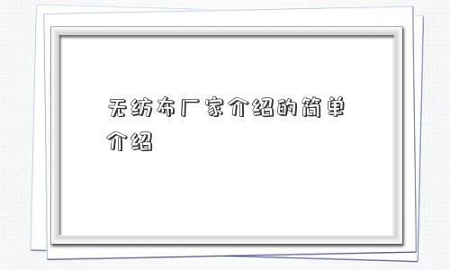 无纺布厂家介绍的简单介绍