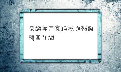 无纺布厂家联系电话的简单介绍