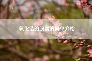 氧化锆的股票的简单介绍 氧化锆的股票的简单介绍
