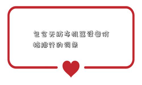 包含无纺布机器设备价格排行的词条