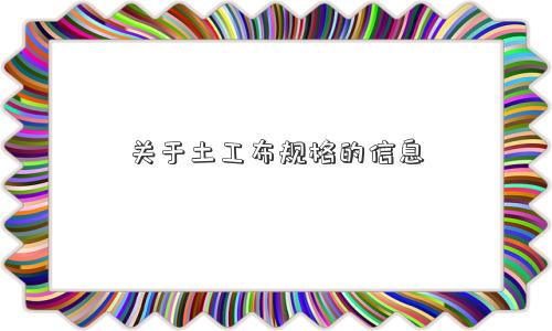 关于土工布规格的信息 关于土工布规格的信息