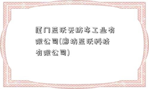 厦门蓝沃无纺布工业有限公司(廊坊蓝沃科技有限公司)