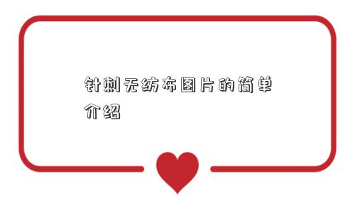 针刺无纺布图片的简单介绍 针刺无纺布图片的简单介绍