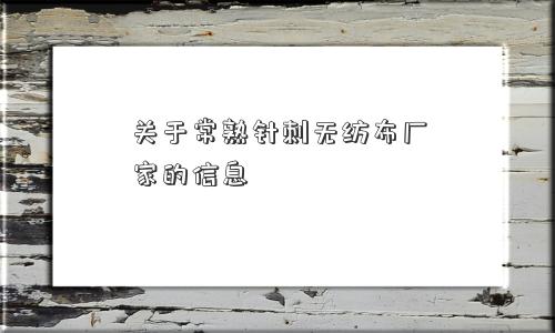 关于常熟针刺无纺布厂家的信息