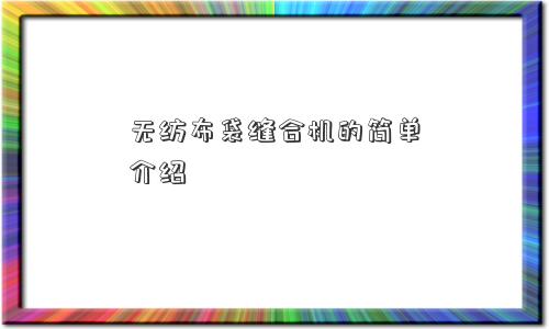 无纺布袋缝合机的简单介绍