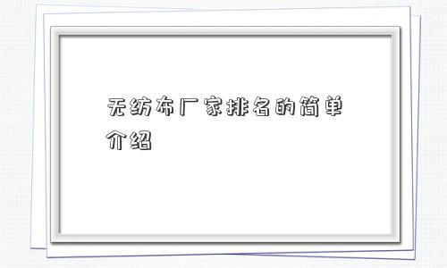 无纺布厂家排名的简单介绍