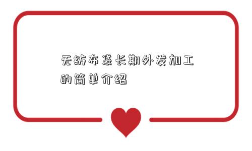 无纺布袋长期外发加工的简单介绍