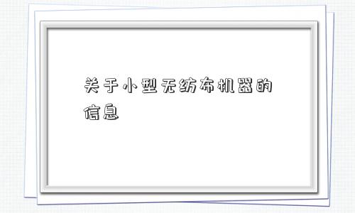关于小型无纺布机器的信息