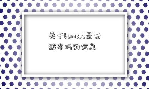 关于bemcot是无纺布吗的信息