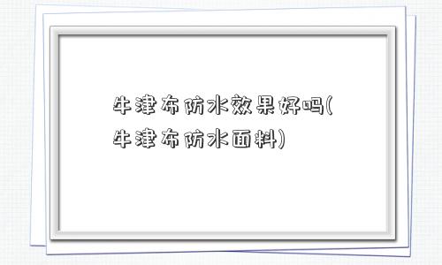 牛津布防水效果好吗(牛津布防水面料)